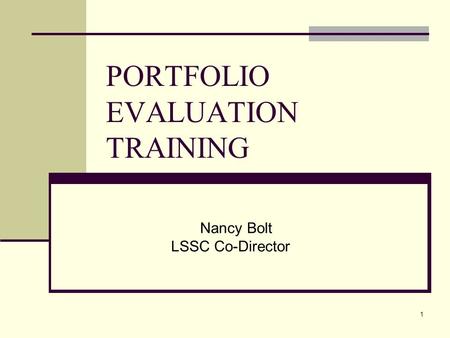 1 PORTFOLIO EVALUATION TRAINING Nancy Bolt LSSC Co-Director.