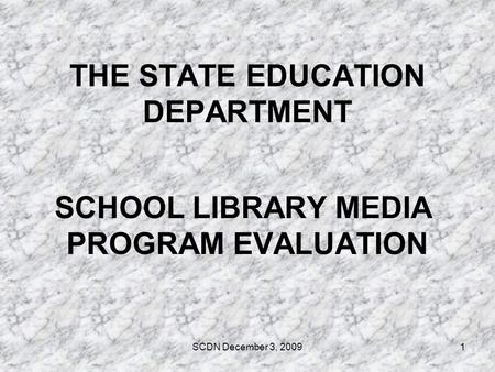 SCDN December 3, 20091 THE STATE EDUCATION DEPARTMENT SCHOOL LIBRARY MEDIA PROGRAM EVALUATION.