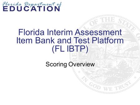 Florida Interim Assessment Item Bank and Test Platform (FL IBTP) Scoring Overview.