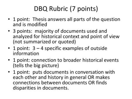 DBQ Rubric (7 points) 1 point: Thesis answers all parts of the question and is modified 3 points: majority of documents used and analyzed for historical.