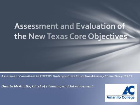 Assessment Consultant to THECB’s Undergraduate Education Advisory Committee (UEAC): Danita McAnally, Chief of Planning and Advancement.