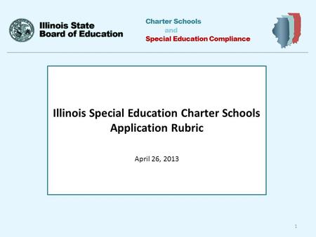 Charter Schools and Special Education Compliance Illinois Special Education Charter Schools Application Rubric April 26, 2013 1.