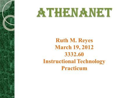 ATHENANET Ruth M. Reyes March 19, 2012 3332.60 Instructional Technology Practicum.