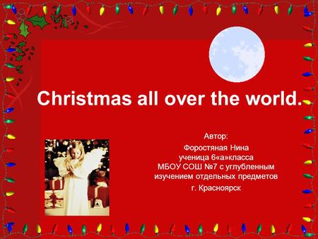 Christmas all over the world. Автор: Форостяная Нина ученица 6«а»класса МБОУ СОШ №7 с углубленным изучением отдельных предметов г. Красноярск.