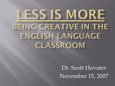 1 Dr. Scott Hovater November 15, 2007.  B.S. Degree in Asian Studies  TESOL Teaching certificate  M.A. in Intercultural Studies  M.A. in Educational.