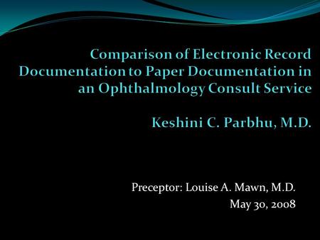 Preceptor: Louise A. Mawn, M.D. May 30, 2008. Medical Documentation Medical record serves many functions For health care providers it facilitates: Communication.