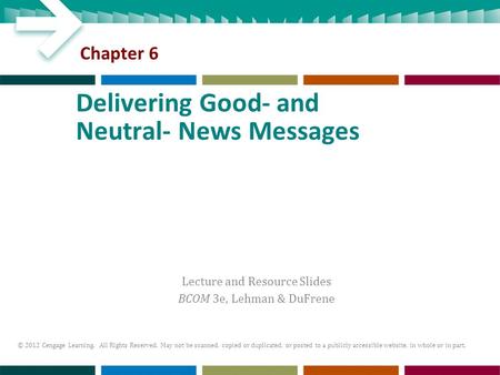 Lecture and Resource Slides BCOM 3e, Lehman & DuFrene © 2012 Cengage Learning. All Rights Reserved. May not be scanned, copied or duplicated, or posted.