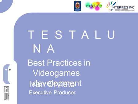 T E S T A L U N A Best Practices in Videogames development Ivan Orvieto Executive Producer.