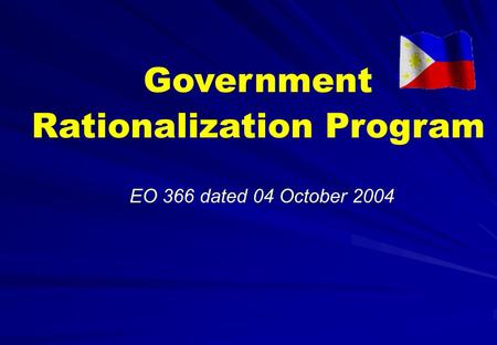 Government Rationalization Program EO 366 dated 04 October 2004.