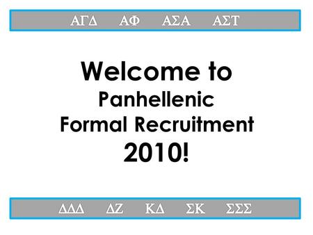 Welcome to Panhellenic Formal Recruitment 2010!. What am I getting myself into!?