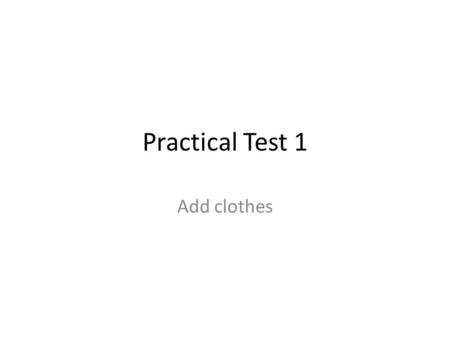 Practical Test 1 Add clothes. Objectives Able to use built-in templates of i-clones Able to apply texture map to clothing Able to use opacity to change.