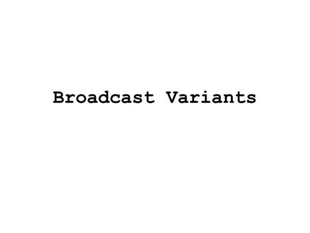 Broadcast Variants. Distributed Systems (DNR)2 why broadcasts? distributed systems are inherently group oriented and hence it is more useful to talk about.