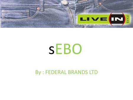 SEBO By : FEDERAL BRANDS LTD. Intro of Federal Brands. Live In Manufactured And Marketed By Federal Brands Ltd. Our mission is to cater the market with.