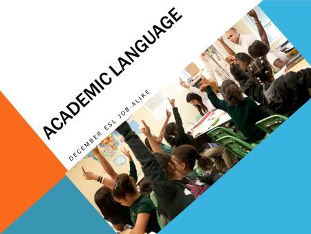 ACADEMIC LANGUAGE DECEMBER ESL JOB-ALIKE Participants will explore and plan for instructional routines to set up and monitor productive conversations.