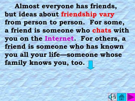 Almost everyone has friends, but ideas about friendship vary from person to person. For some, a friend is someone who chats with you on the Internet.