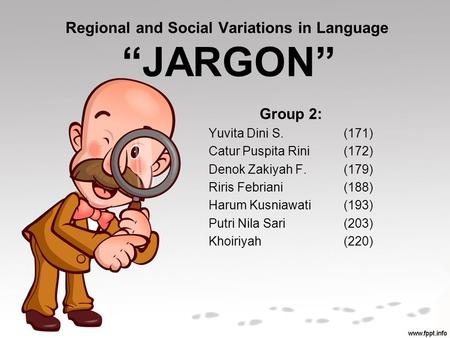 Regional and Social Variations in Language “JARGON” Group 2: Yuvita Dini S.(171) Catur Puspita Rini(172) Denok Zakiyah F.(179) Riris Febriani(188) Harum.