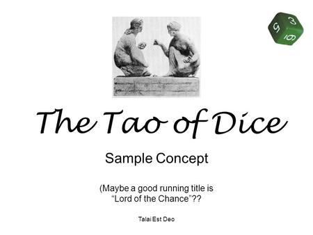 Talai Est Deo The Tao of Dice Sample Concept (Maybe a good running title is “Lord of the Chance”??