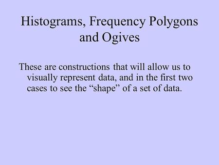 Histograms, Frequency Polygons and Ogives