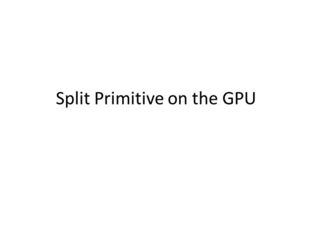 Split Primitive on the GPU