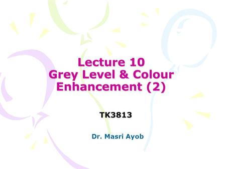 Lecture 10 Grey Level & Colour Enhancement (2) TK3813 Dr. Masri Ayob.