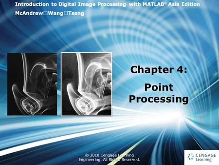 1 © 2010 Cengage Learning Engineering. All Rights Reserved. 1 Introduction to Digital Image Processing with MATLAB ® Asia Edition McAndrew ‧ Wang ‧ Tseng.