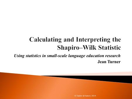 Using statistics in small-scale language education research Jean Turner © Taylor & Francis 2014.