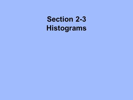 Section 2-3 Histograms. Key Concept We use a visual tool called a histogram to analyze the shape of the distribution of the data.