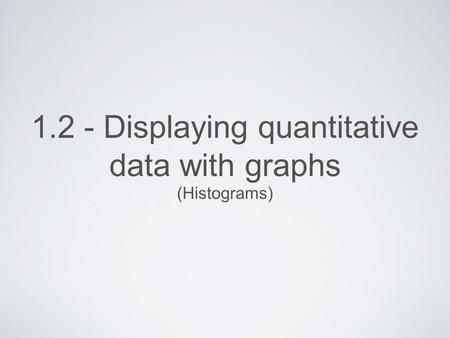 1.2 - Displaying quantitative data with graphs (Histograms)