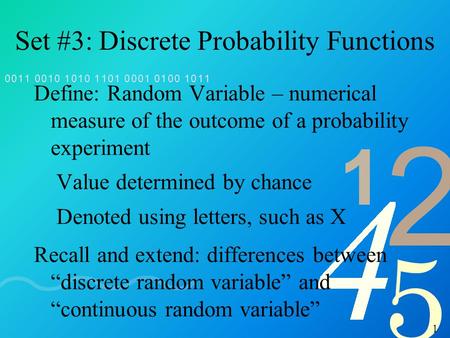 1 Set #3: Discrete Probability Functions Define: Random Variable – numerical measure of the outcome of a probability experiment Value determined by chance.