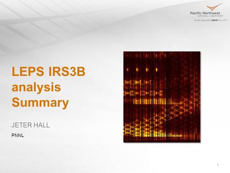 1 LEPS IRS3B analysis Summary JETER HALL PNNL. PNNL Ntuple Status 20131011 is the latest production tag Includes: LEPS tree (copied from UH ntuples) Matching.