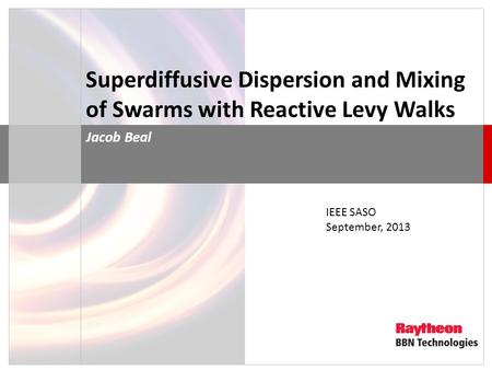 Superdiffusive Dispersion and Mixing of Swarms with Reactive Levy Walks Jacob Beal IEEE SASO September, 2013.