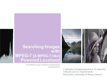 Searching Images with MPEG-7 [& MPEG-7-like] Powered Localized dEscriptors The SIMPLE answer to effective Content Based Image Retrieval C. Iakovidou, N.Anagnostopoulos,