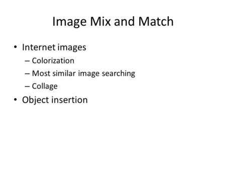 Image Mix and Match Internet images – Colorization – Most similar image searching – Collage Object insertion.