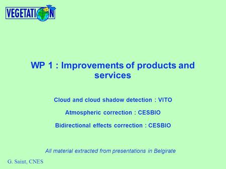 WP 1 : Improvements of products and services Cloud and cloud shadow detection : VITO Atmospheric correction : CESBIO Bidirectional effects correction :