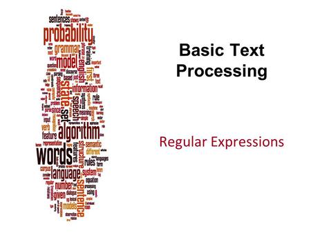 Basic Text Processing Regular Expressions. Dan Jurafsky Regular expressions A formal language for specifying text strings How can we search for any of.