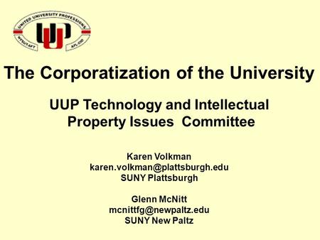 The Corporatization of the University UUP Technology and Intellectual Property Issues Committee Karen Volkman SUNY Plattsburgh.