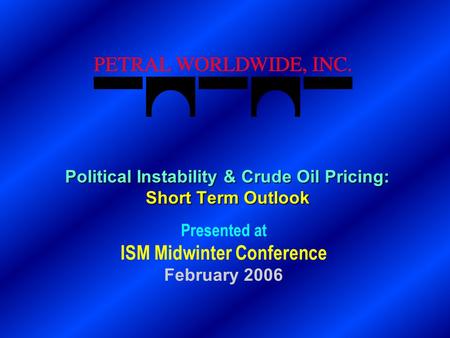 Political Instability & Crude Oil Pricing: Short Term Outlook Presented at ISM Midwinter Conference February 2006.