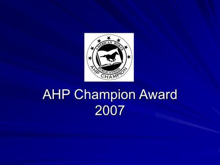 AHP Champion Award 2007. In 2007, AHP presents the AHP Champion Award to individuals for their distinguished service to the association and its growth.