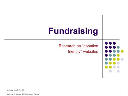 National Volunteer & Philanthropy Centre 1 Fundraising Research on “donation friendly” websites Web version 7 Oct 09.