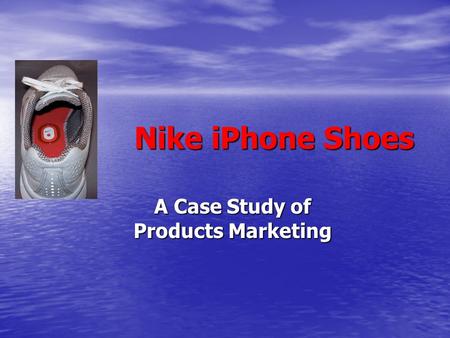 Nike iPhone Shoes A Case Study of Products Marketing.