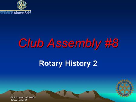 Club Assembly Quiz #8 – Rotary History 2 Club Assembly #8 Rotary History 2.