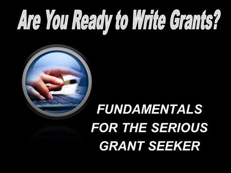 FUNDAMENTALS FOR THE SERIOUS GRANT SEEKER. Presented by: Julie Rodda, owner “Helping Nonprofits achieve success in today’s competitive Marketplace”