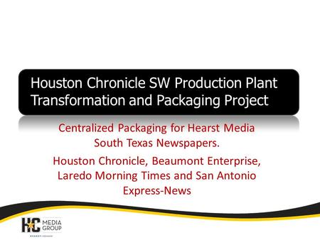 Houston Chronicle SW Production Plant Transformation and Packaging Project Centralized Packaging for Hearst Media South Texas Newspapers. Houston Chronicle,