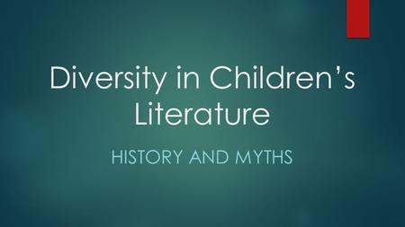 Diversity in Children’s Literature HISTORY AND MYTHS.