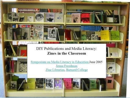 DIY Publications and Media Literacy: Zines in the Classroom Symposium on Media Literacy in Education Symposium on Media Literacy in Education June 2005.