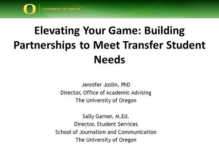 Elevating Your Game: Building Partnerships to Meet Transfer Student Needs Jennifer Joslin, PhD Director, Office of Academic Advising The University of.