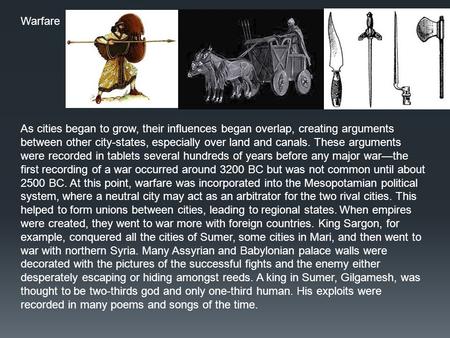As cities began to grow, their influences began overlap, creating arguments between other city-states, especially over land and canals. These arguments.