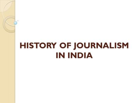 HISTORY OF JOURNALISM IN INDIA