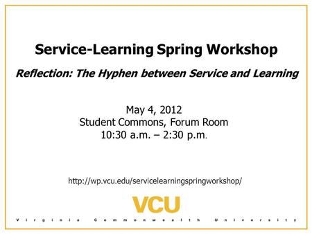 Service-Learning Spring Workshop Reflection: The Hyphen between Service and Learning May 4, 2012 Student Commons, Forum Room 10:30 a.m. – 2:30 p.m.