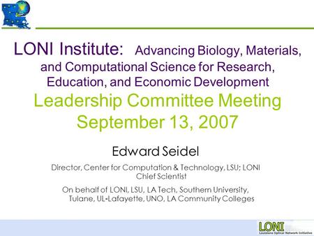 LONI Institute: Advancing Biology, Materials, and Computational Science for Research, Education, and Economic Development Leadership Committee Meeting.